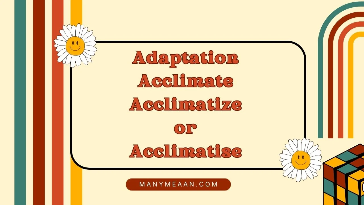 adaptation acclimate acclimatize or acclimatise