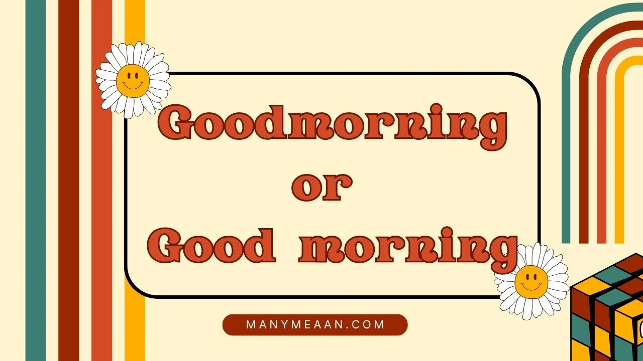 goodmorning or good morning